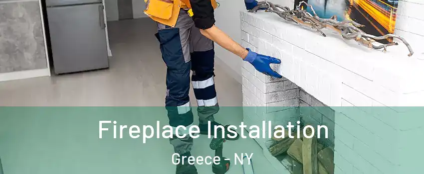  Fireplace Installation Greece - NY
