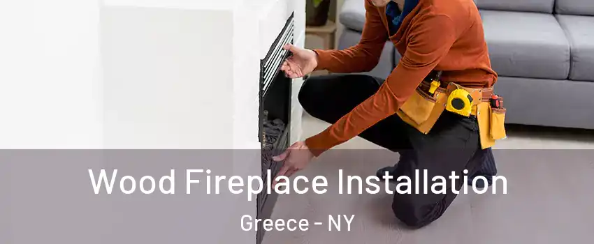  Wood Fireplace Installation Greece - NY