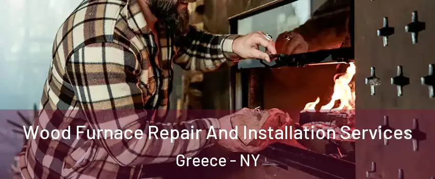  Wood Furnace Repair And Installation Services Greece - NY